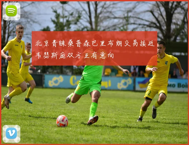 北京青睐桑普森巴里布朗交易接近韦瑟斯庞双方互有意向